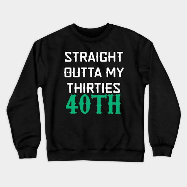 Straight Outta My Thirties 40th Birthday Funny Crewneck Sweatshirt by YourSelf101